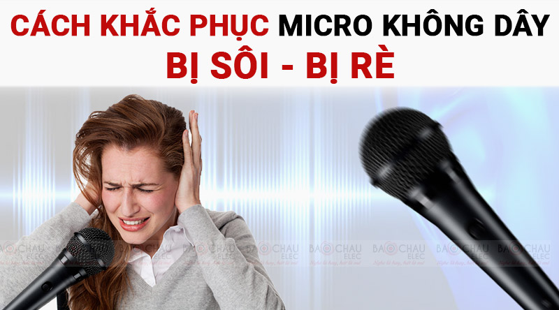 C&aacute;ch khắc phục micro kh&ocirc;ng d&acirc;y bị s&ocirc;i, bị r&egrave; 