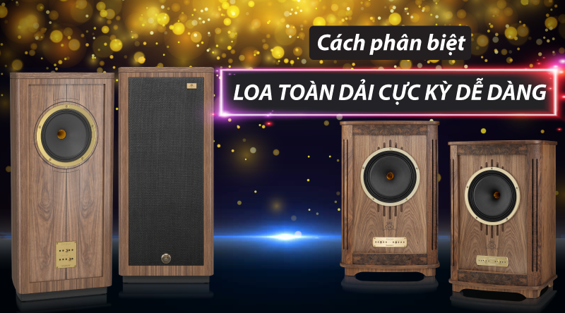 Cách phân biệt loa toàn dải cực kỳ dễ dàng