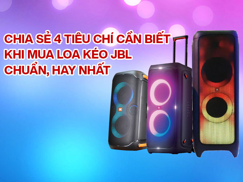 Chia sẻ 4 ti&ecirc;u ch&iacute; cần biết khi mua loa k&eacute;o JBL được chuẩn, hay nhất