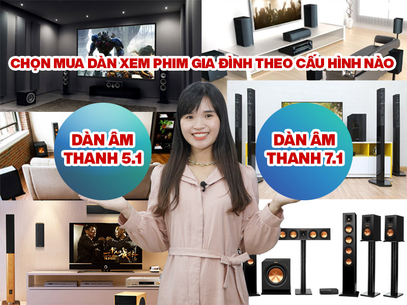 Chọn mua d&agrave;n xem phim gia đ&igrave;nh theo cấu h&igrave;nh 5.1 hay 7.1?