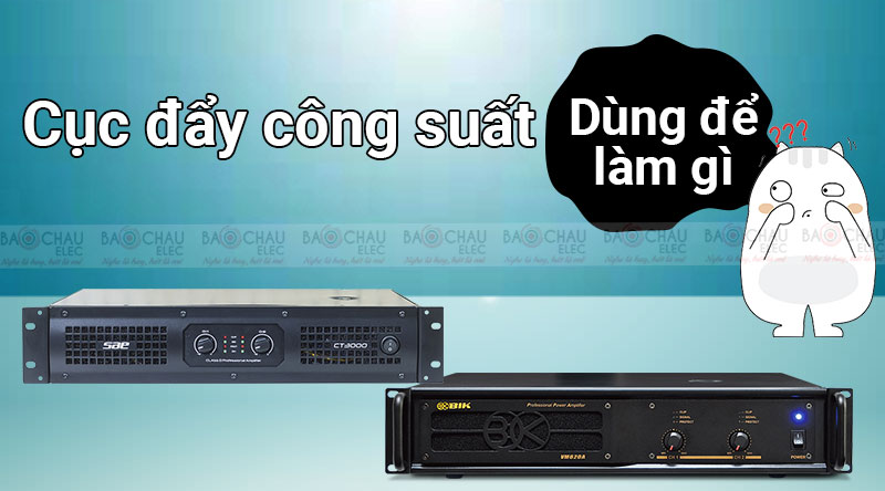 Cục đẩy c&ocirc;ng suất d&ugrave;ng để l&agrave;m g&igrave;?