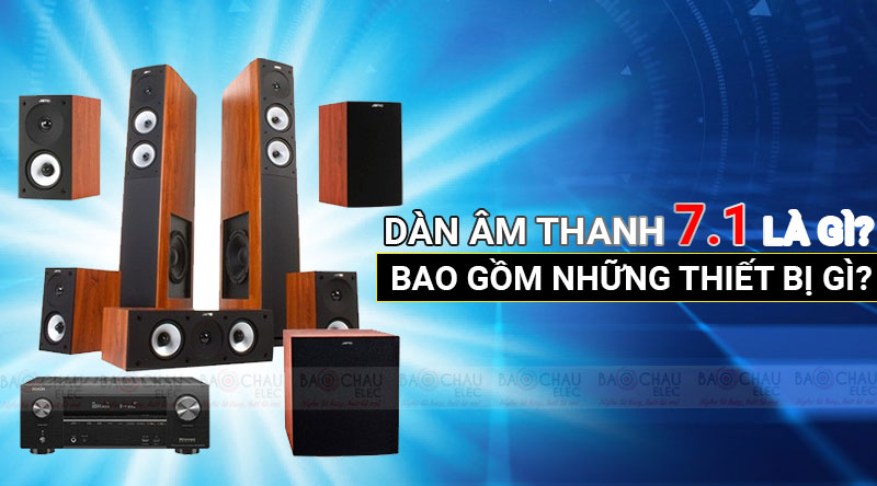 Dàn âm thanh 7.1 là gì? Bao gồm những thiết bị gì?