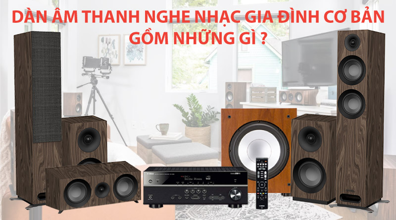 Dàn âm thanh nghe nhạc gia đình cơ bản gồm những gì ?