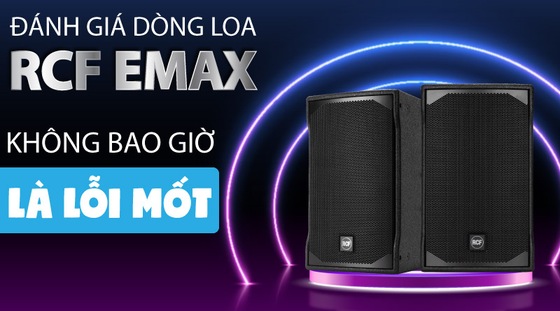 Đ&aacute;nh gi&aacute; d&ograve;ng Loa EMAX của RCF: Kh&ocirc;ng bao giờ l&agrave; lỗi mốt