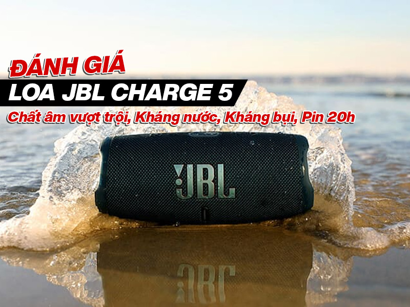 Đ&aacute;nh gi&aacute; Loa JBL Charge 5: Chất &acirc;m vượt mọi kh&ocirc;ng gian, kh&aacute;ng nước kh&aacute;ng bụi, Pin 20h