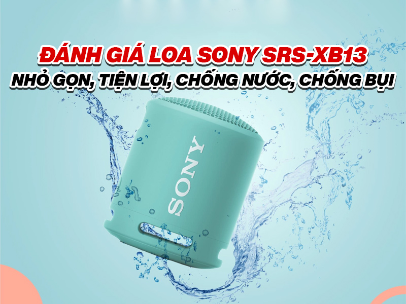 Đ&aacute;nh gi&aacute; loa Sony SRS-XB13: Nhỏ gọn, tiện lợi, chống nước, chống bụi
