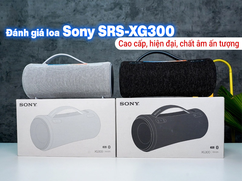 Đ&aacute;nh gi&aacute; loa Sony SRS-XG300: Cao cấp, hiện đại, chất &acirc;m ấn tượng