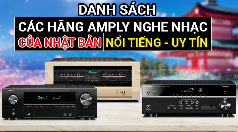 Danh s&aacute;ch c&aacute;c h&atilde;ng Amply nghe nhạc của Nhật Bản nổi tiếng, uy t&iacute;n