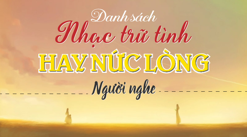 Danh sách nhạc trữ tình HAY NỨC LÒNG người nghe