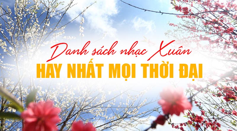 Danh sách nhạc XUÂN hay nhất mọi thời đại