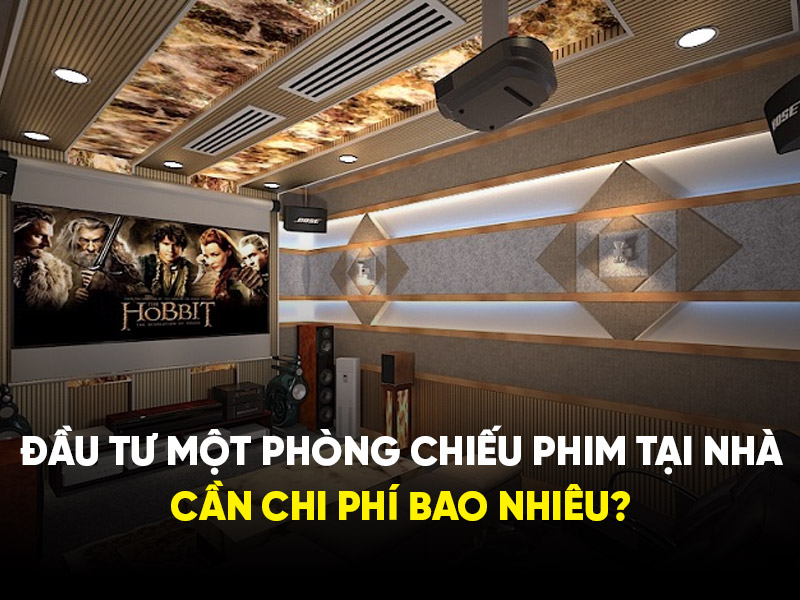 Đầu tư một phòng chiếu phim tại nhà cần chi phí bao nhiêu?