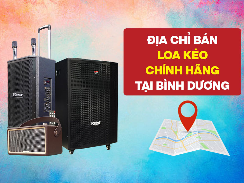 Địa chỉ b&aacute;n loa k&eacute;o ch&iacute;nh h&atilde;ng tại B&igrave;nh Dương