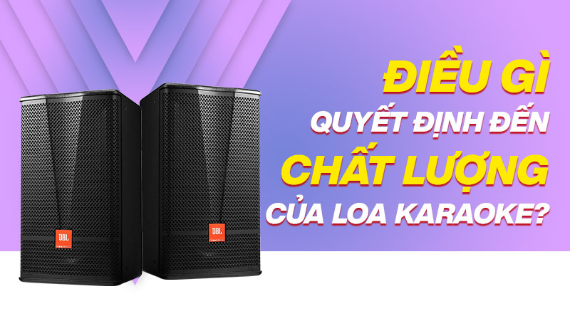 điều g&igrave; quyết định đến chất lượng của loa karaoke