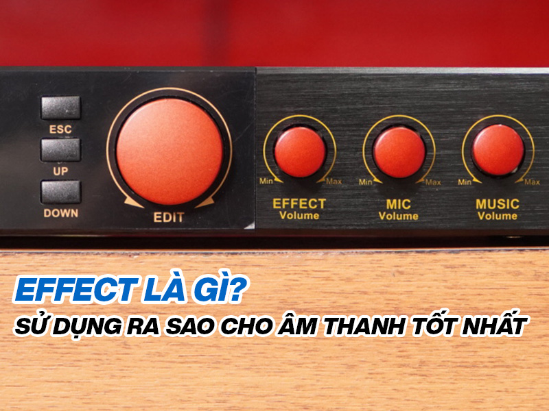 Effect là gì? Sử dụng ra sao để mang đến âm thanh tốt nhất?