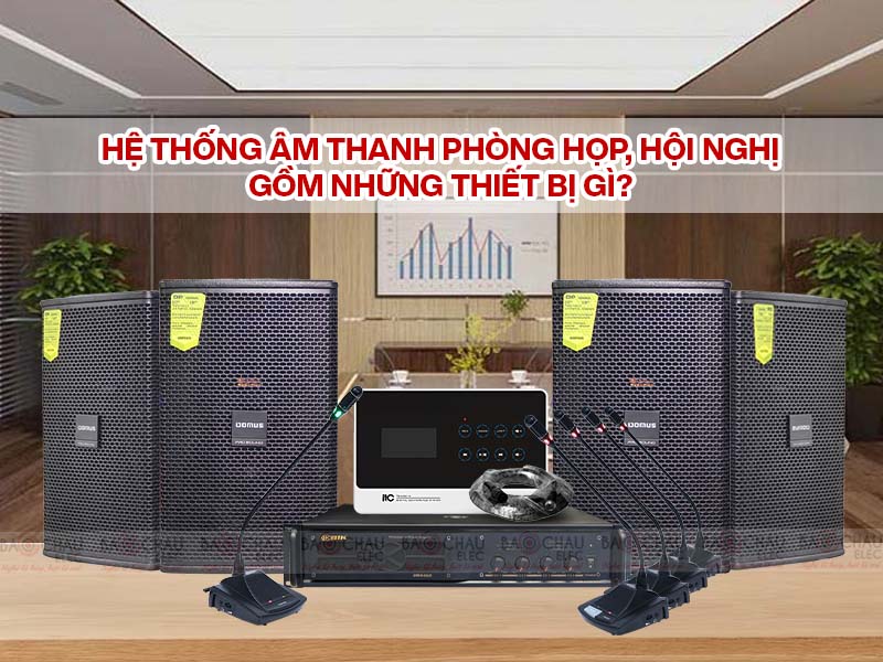Hệ thống &acirc;m thanh ph&ograve;ng họp, hội nghị gồm những thiết bị g&igrave;? Địa chỉ lắp đặt uy t&iacute;n nhất?