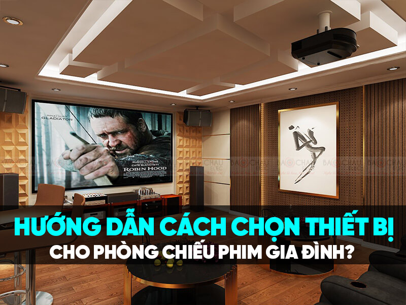 Hướng dẫn c&aacute;ch chọn thiết bị cho ph&ograve;ng chiếu phim gia đ&igrave;nh?