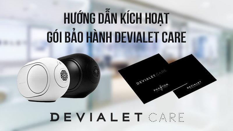 Hướng dẫn k&iacute;ch hoạt g&oacute;i bảo h&agrave;nh Devialet Care