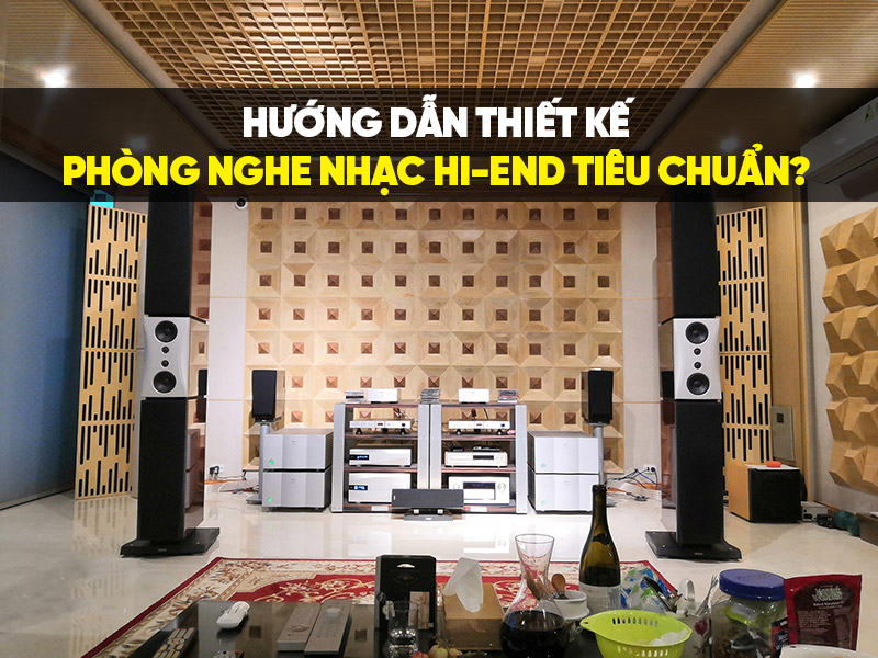 Hướng dẫn thiết kế ph&ograve;ng nghe nhạc Hi-end ti&ecirc;u chuẩn? Đơn giản dễ l&agrave;m