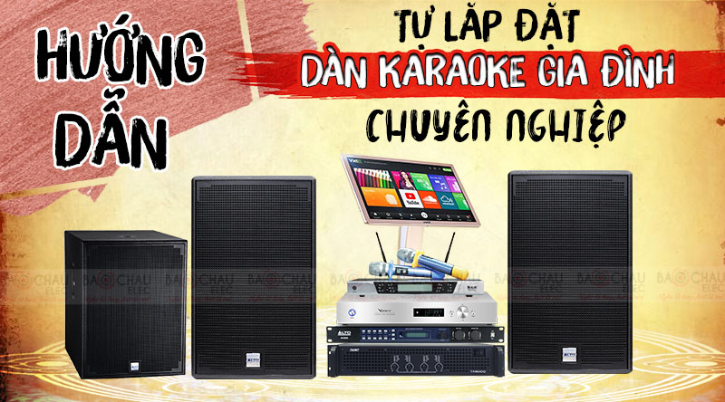 Hướng dẫn tự lắp đặt d&agrave;n karaoke gia đ&igrave;nh chuy&ecirc;n nghiệp