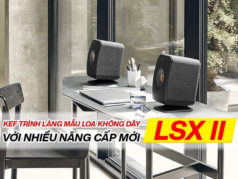 KEF trình làng mẫu loa không dây LSX II: Nhiều nâng cấp bên trong thiết kế quen thuộc