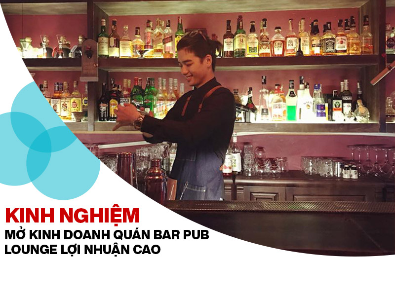 Kinh nghiệm mở kinh doanh qu&aacute;n bar, pub, Lounge lợi nhuận cao