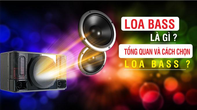 Loa bass l&agrave; g&igrave; ? Tổng quan c&aacute;ch chọn loa bass 