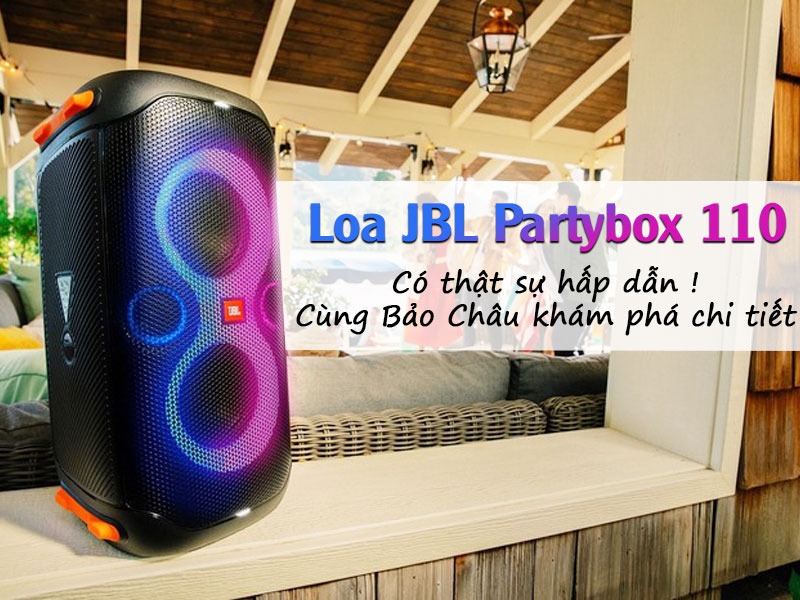 Loa JBL Partybox 110 c&oacute; thật sự hấp dẫn! C&ugrave;ng Bảo Ch&acirc;u kh&aacute;m ph&aacute; chi tiết nh&eacute;!
