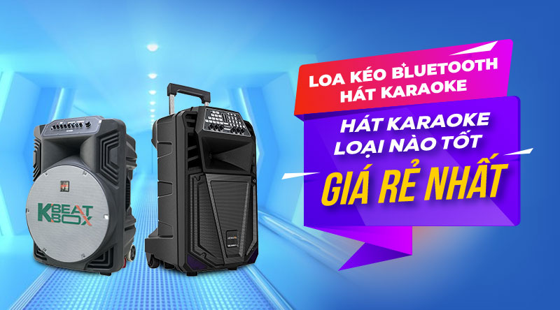 Loa k&eacute;o bluetooth h&aacute;t karaoke loại n&agrave;o tốt, gi&aacute; rẻ nhất