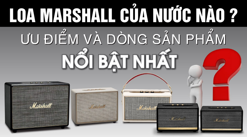 Loa Marshall của nước nào? Ưu điểm và dòng sản phẩm nổi bật nhất