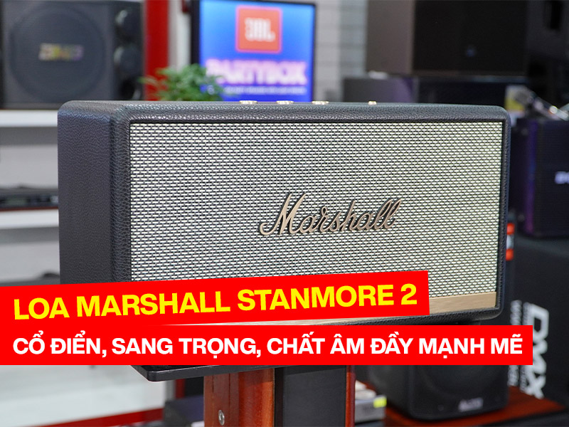 Đánh giá Loa Marshall Stanmore 2: Cổ điển, sang trọng, chất âm đầy mạnh mẽ