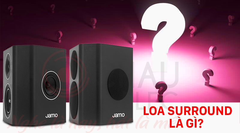 Loa Surround l&agrave; g&igrave;? Chức năng Loa Surround trong bộ d&agrave;n nghe nhạc