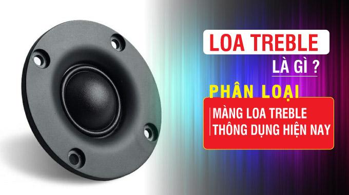 Loa treble l&agrave; g&igrave;, ph&acirc;n loại loa treble 