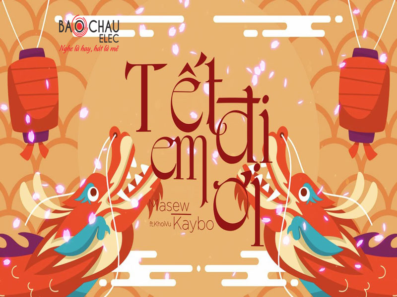 Lời bài hát Tết Đi Em Êi - Masew x Kaybo x Khoi Vu. Bản Chuẩn