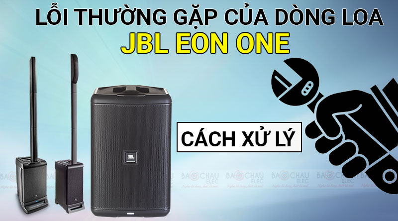 Lỗi thường gặp của dòng loa JBL EON ONE và cách xử lý