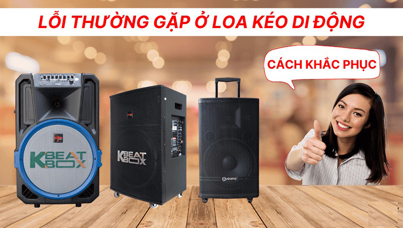 Các lỗi thường gặp trên loa kéo & cách khắc phục