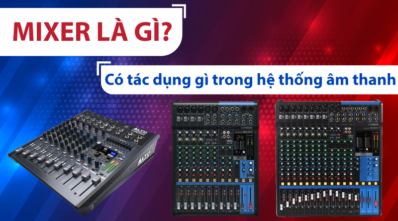 Mixer là gì và có tác dụng gì trong hệ thống âm thanh