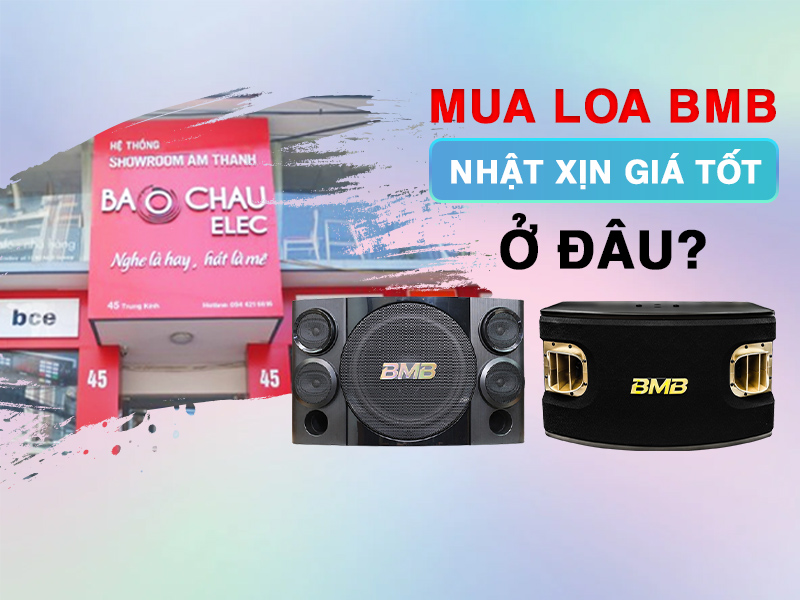 Mua Loa BMB Nhật xịn gi&aacute; tốt ở đ&acirc;u?