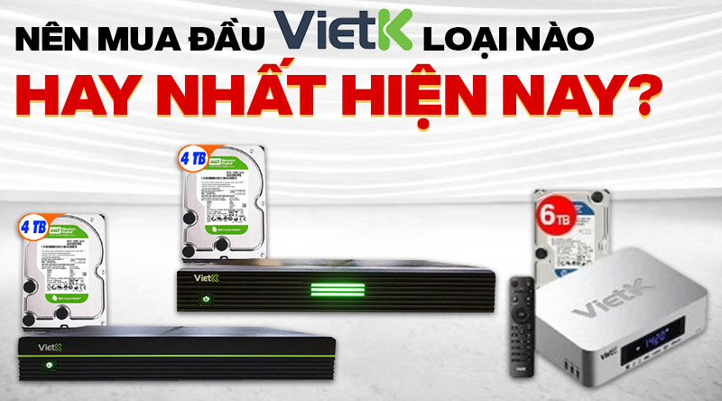 N&ecirc;n mua đầu VietK loại n&agrave;o hay nhất hiện nay?