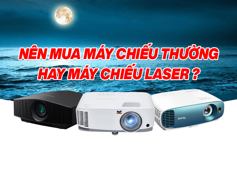 N&ecirc;n mua m&aacute;y chiếu thường hay m&aacute;y chiếu laser? Loại n&agrave;o ph&ugrave; hợp?