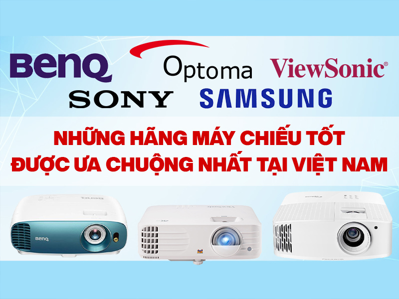 Những hãng máy chiếu tốt nhất được ưa chuộng nhất tại Việt Nam