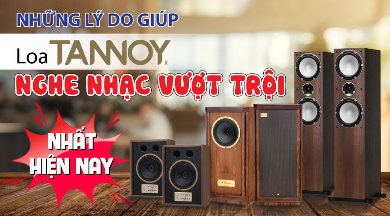 Những l&yacute; do gi&uacute;p loa Tannoy nghe nhạc vượt trội nhất hiện nay