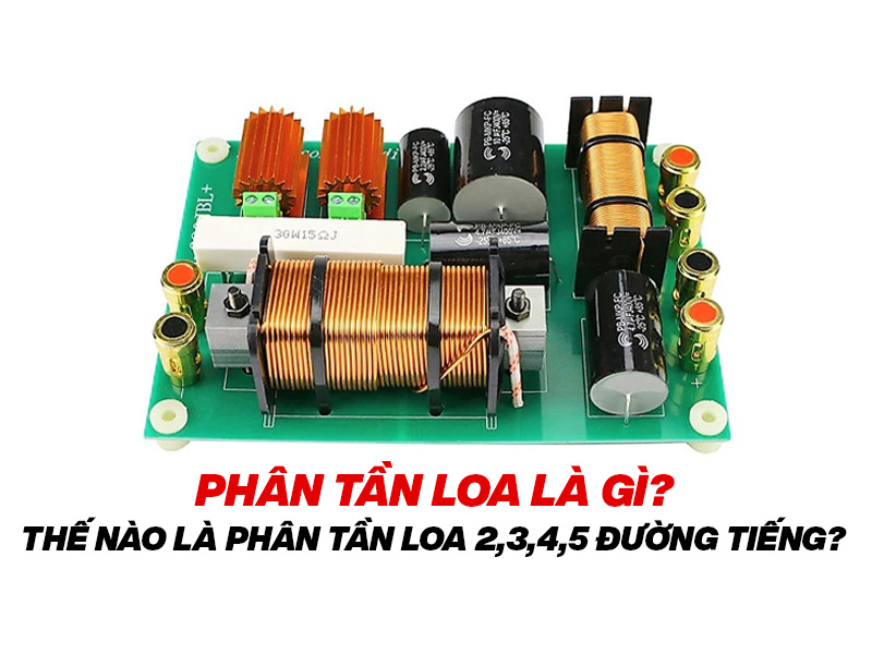 Ph&acirc;n tần loa l&agrave; g&igrave;? Thế n&agrave;o l&agrave; ph&acirc;n tần loa 2,3,4,5 đường tiếng?