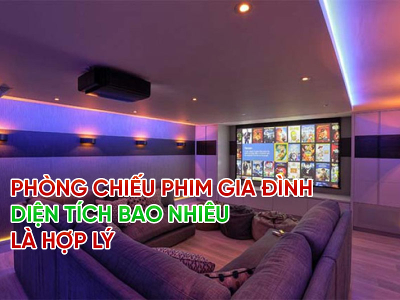 Ph&ograve;ng chiếu phim gia đ&igrave;nh diện t&iacute;ch bao nhi&ecirc;u l&agrave; hợp l&yacute;