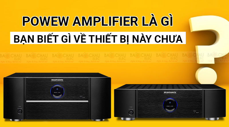 Power amplifier l&agrave; g&igrave; ? Bạn biết g&igrave; về thiết bị n&agrave;y chưa ?