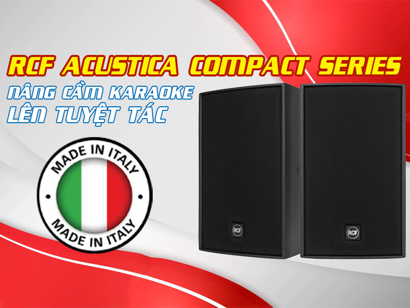 RCF Acustica Compact Series: N&acirc;ng tầm karaoke l&ecirc;n tuyệt t&aacute;c, sản xuất tại Italy, nhiều c&ocirc;ng nghệ chưa từng c&oacute;