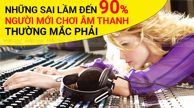 Bảo Ch&acirc;u điểm qua một v&agrave;i sai lầm người chơi &acirc;m thanh mắc phải 