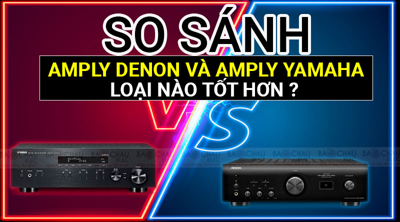 So s&aacute;nh Amply Denon v&agrave; Amply Yamaha: Loại n&agrave;o tốt hơn ?