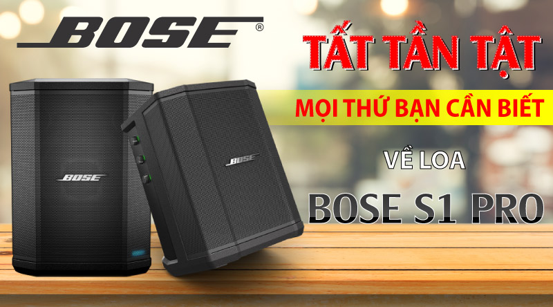 Tất tần tật mọi thứ bạn cần biết về Loa Bose S1 Pro