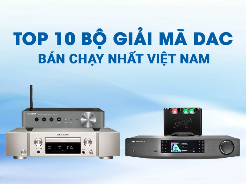 top 10 bộ giải m&atilde; DAC b&aacute;n chạy nhất hiện nay