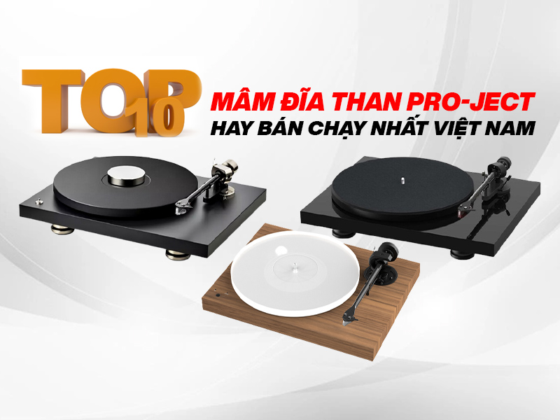Top 10 M&acirc;m đĩa than Pro-Ject hay b&aacute;n chạy nhất tại Việt Nam 